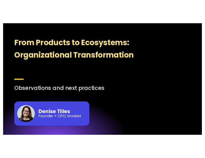 3. Denise Tilles Presentation Slides: From Products to Ecosystem: Organizational Transformation thumbnail